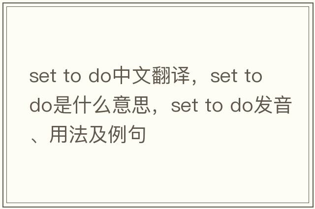 set to do中文翻譯，set to do是什么意思，set to do發(fā)音、用法及例句