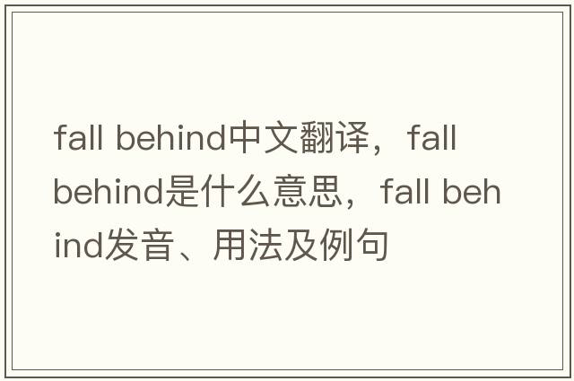 fall behind中文翻譯，fall behind是什么意思，fall behind發(fā)音、用法及例句