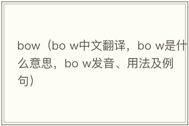 bow（bo w中文翻譯，bo w是什么意思，bo w發(fā)音、用法及例句）
