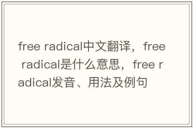 free radical中文翻譯，free radical是什么意思，free radical發(fā)音、用法及例句