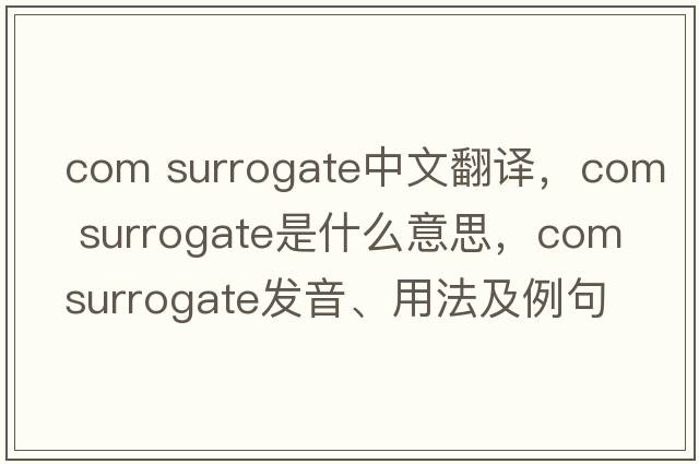 com surrogate中文翻譯，com surrogate是什么意思，com surrogate發(fā)音、用法及例句