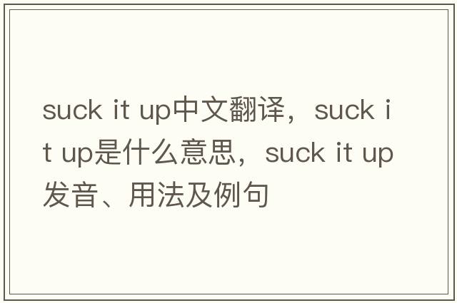 suck it up中文翻譯，suck it up是什么意思，suck it up發(fā)音、用法及例句