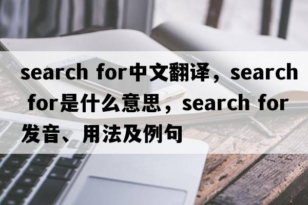 search for中文翻譯，search for是什么意思，search for發(fā)音、用法及例句