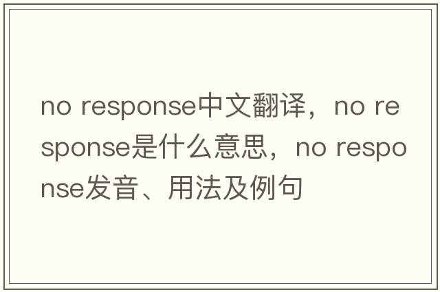 no response中文翻譯，no response是什么意思，no response發(fā)音、用法及例句