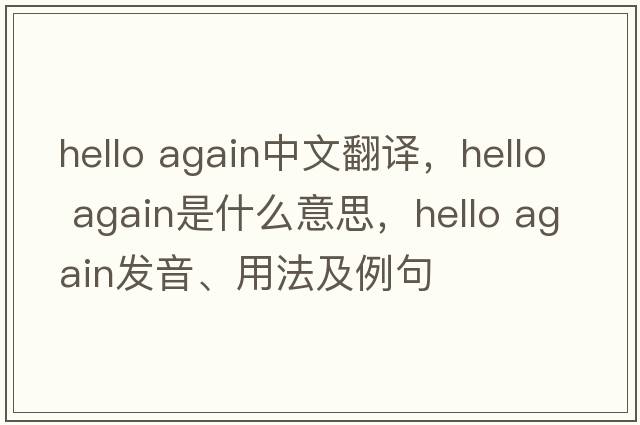hello again中文翻譯，hello again是什么意思，hello again發(fā)音、用法及例句