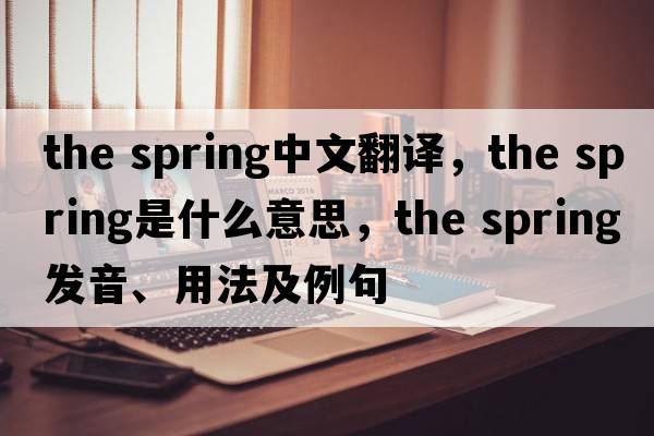 the spring中文翻譯，the spring是什么意思，the spring發(fā)音、用法及例句