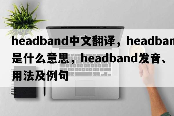 headband中文翻譯，headband是什么意思，headband發(fā)音、用法及例句
