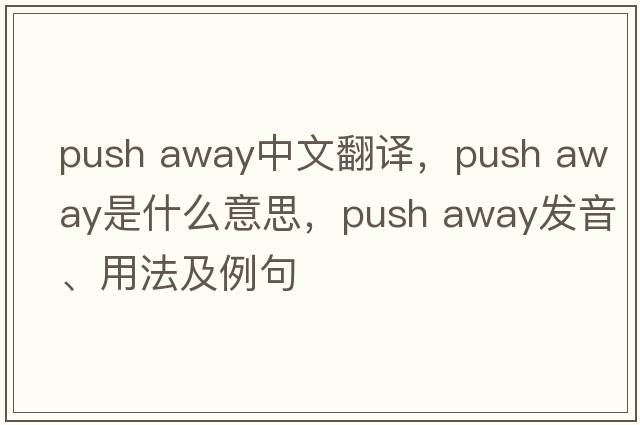 push away中文翻譯，push away是什么意思，push away發(fā)音、用法及例句