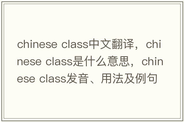 chinese class中文翻譯，chinese class是什么意思，chinese class發(fā)音、用法及例句