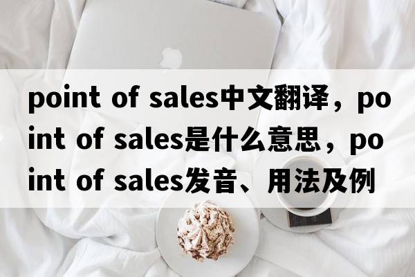 point of sales中文翻譯，point of sales是什么意思，point of sales發(fā)音、用法及例句