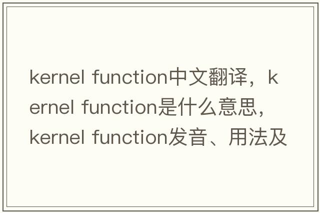 kernel function中文翻譯，kernel function是什么意思，kernel function發(fā)音、用法及例句