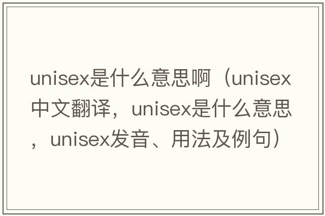 unisex是什么意思?。╱nisex中文翻譯，unisex是什么意思，unisex發(fā)音、用法及例句）