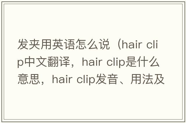 發(fā)夾用英語(yǔ)怎么說(shuō)（hair clip中文翻譯，hair clip是什么意思，hair clip發(fā)音、用法及例句）