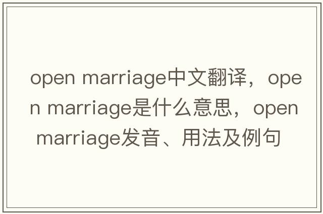 open marriage中文翻譯，open marriage是什么意思，open marriage發(fā)音、用法及例句