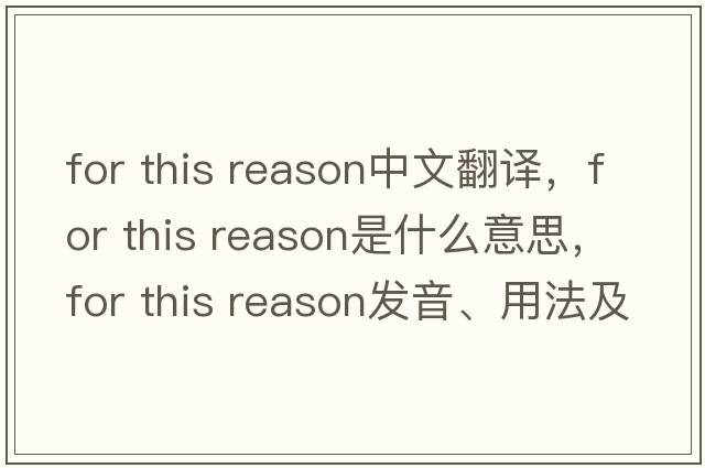 for this reason中文翻譯，for this reason是什么意思，for this reason發(fā)音、用法及例句