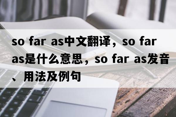 so far as中文翻譯，so far as是什么意思，so far as發(fā)音、用法及例句
