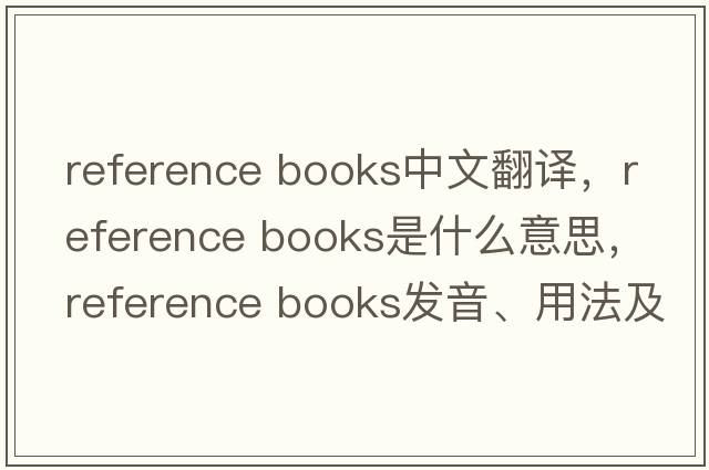 reference books中文翻譯，reference books是什么意思，reference books發(fā)音、用法及例句