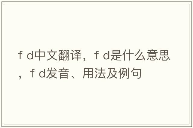 f d中文翻譯，f d是什么意思，f d發(fā)音、用法及例句