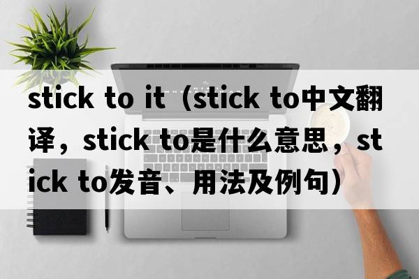 stick to it（stick to中文翻譯，stick to是什么意思，stick to發(fā)音、用法及例句）
