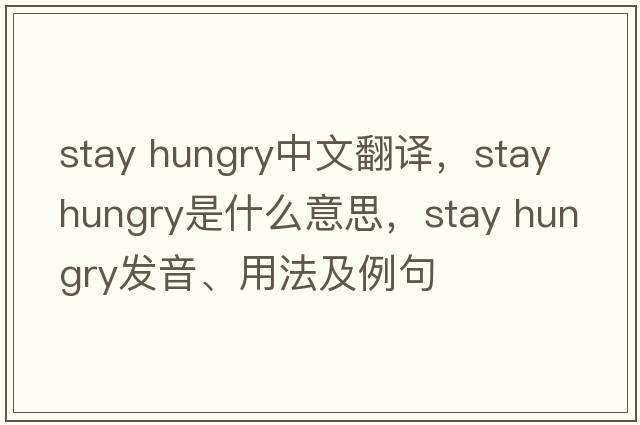 stay hungry中文翻譯，stay hungry是什么意思，stay hungry發(fā)音、用法及例句