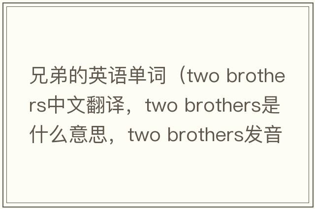 兄弟的英語(yǔ)單詞（two brothers中文翻譯，two brothers是什么意思，two brothers發(fā)音、用法及例句）