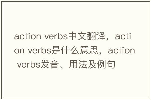action verbs中文翻譯，action verbs是什么意思，action verbs發(fā)音、用法及例句
