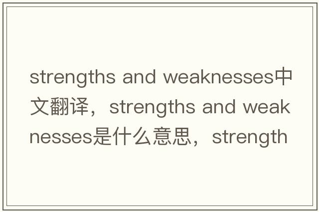 strengths and weaknesses中文翻譯，strengths and weaknesses是什么意思，strengths and weaknesses發(fā)音、用法及例句
