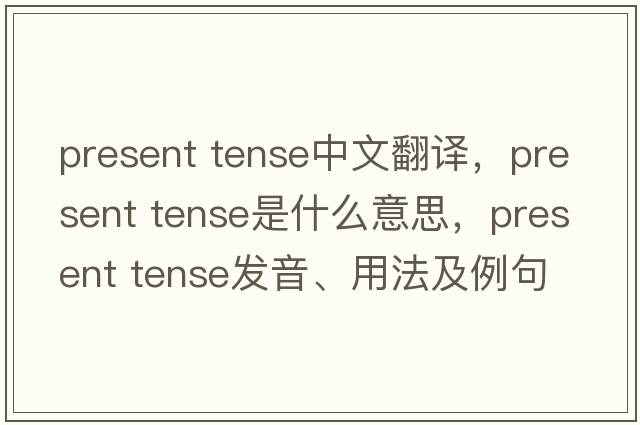 present tense中文翻譯，present tense是什么意思，present tense發(fā)音、用法及例句