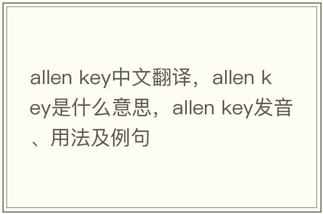 allen key中文翻譯，allen key是什么意思，allen key發(fā)音、用法及例句
