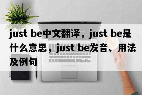 just be中文翻譯，just be是什么意思，just be發(fā)音、用法及例句