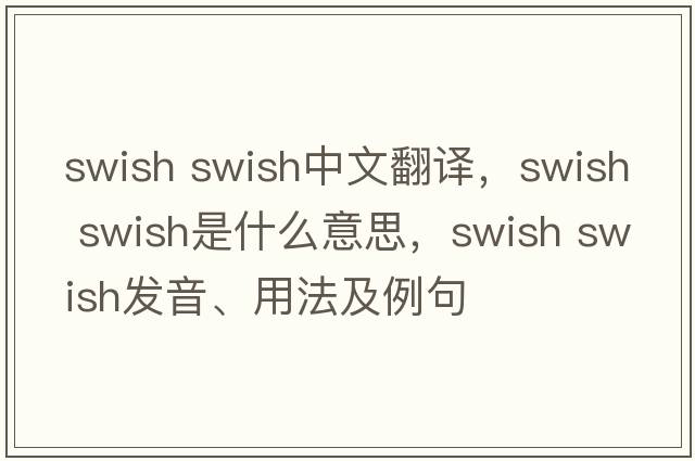 swish swish中文翻譯，swish swish是什么意思，swish swish發(fā)音、用法及例句