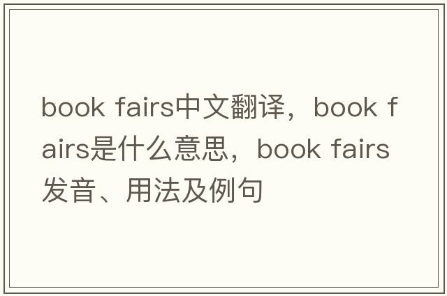 book fairs中文翻譯，book fairs是什么意思，book fairs發(fā)音、用法及例句