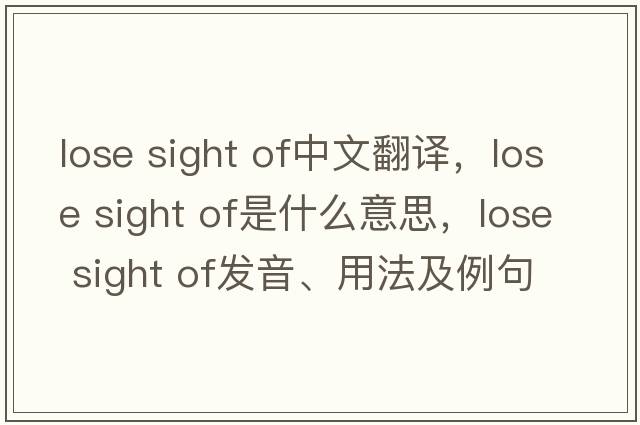 lose sight of中文翻譯，lose sight of是什么意思，lose sight of發(fā)音、用法及例句