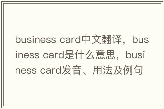 business card中文翻譯，business card是什么意思，business card發(fā)音、用法及例句