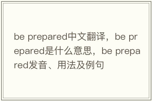 be prepared中文翻譯，be prepared是什么意思，be prepared發(fā)音、用法及例句
