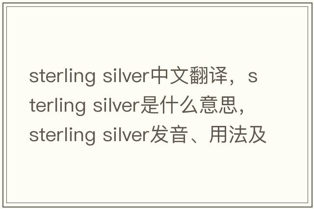sterling silver中文翻譯，sterling silver是什么意思，sterling silver發(fā)音、用法及例句