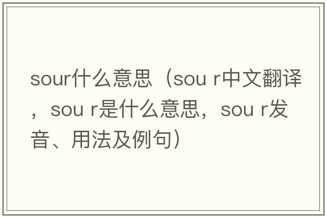 sour什么意思（sou r中文翻譯，sou r是什么意思，sou r發(fā)音、用法及例句）