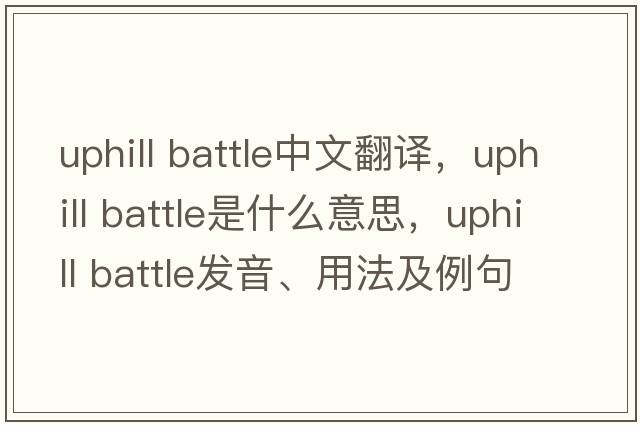 uphill battle中文翻譯，uphill battle是什么意思，uphill battle發(fā)音、用法及例句