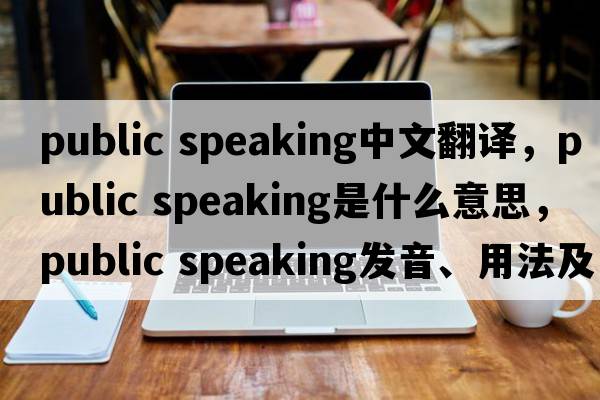 public speaking中文翻譯，public speaking是什么意思，public speaking發(fā)音、用法及例句