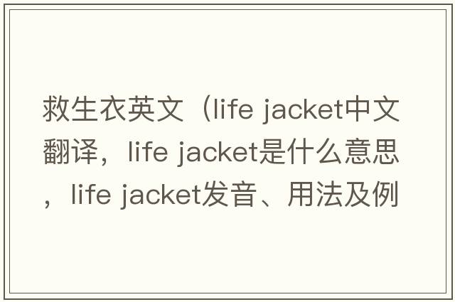 救生衣英文（life jacket中文翻譯，life jacket是什么意思，life jacket發(fā)音、用法及例句）