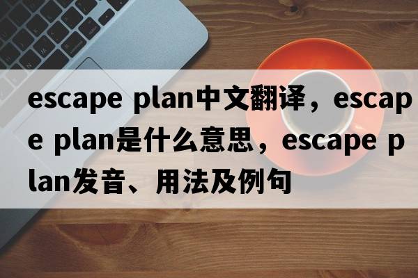 escape plan中文翻譯，escape plan是什么意思，escape plan發(fā)音、用法及例句