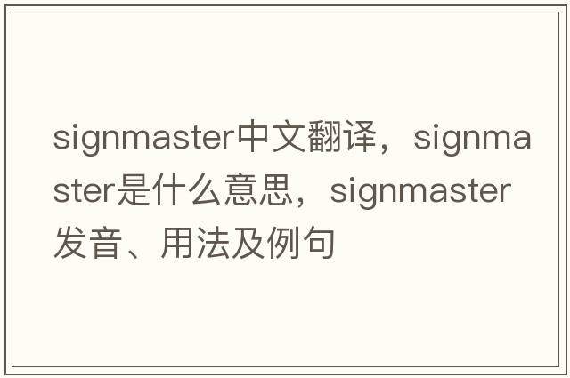 signmaster中文翻譯，signmaster是什么意思，signmaster發(fā)音、用法及例句