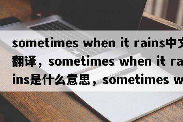 sometimes when it rains中文翻譯，sometimes when it rains是什么意思，sometimes when it rains發(fā)音、用法及例句