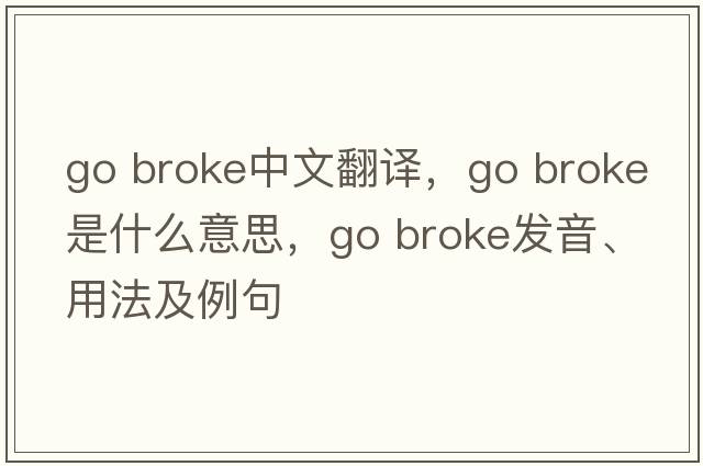 go broke中文翻譯，go broke是什么意思，go broke發(fā)音、用法及例句