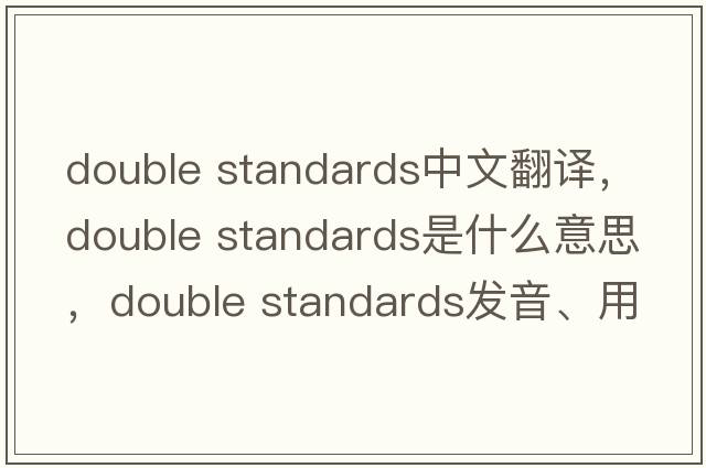 double standards中文翻譯，double standards是什么意思，double standards發(fā)音、用法及例句