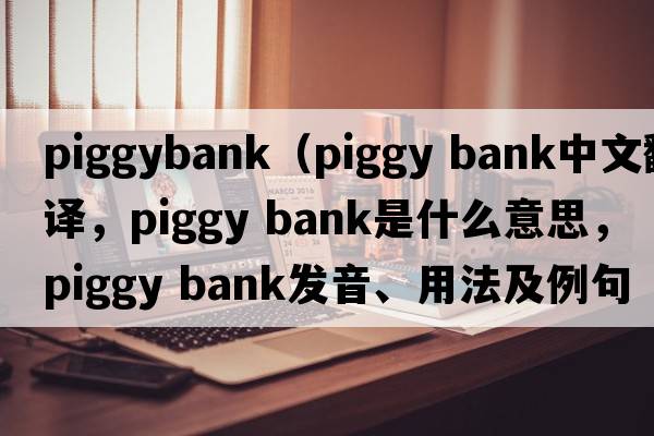 piggybank（piggy bank中文翻譯，piggy bank是什么意思，piggy bank發(fā)音、用法及例句）