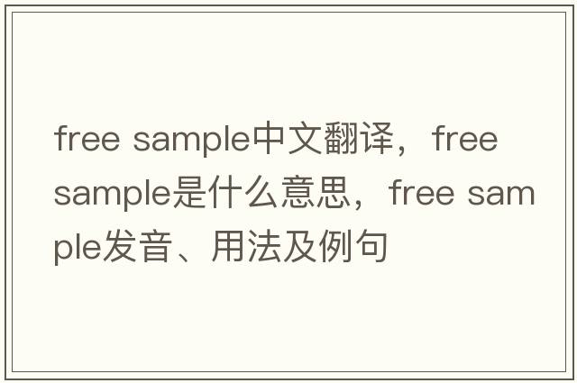 free sample中文翻譯，free sample是什么意思，free sample發(fā)音、用法及例句