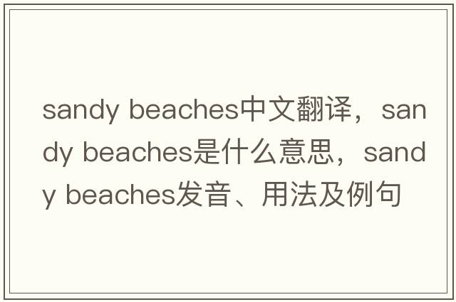 sandy beaches中文翻譯，sandy beaches是什么意思，sandy beaches發(fā)音、用法及例句