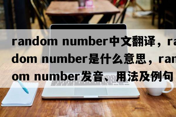 random number中文翻譯，random number是什么意思，random number發(fā)音、用法及例句