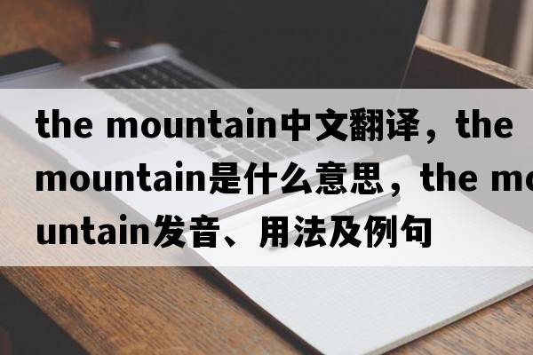 the mountain中文翻譯，the mountain是什么意思，the mountain發(fā)音、用法及例句